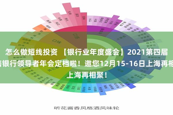 怎么做短线投资 【银行业年度盛会】2021第四届零售银行领导者年会定档啦！邀您12月15-16日上海再相聚！