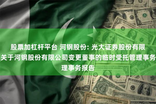 股票加杠杆平台 河钢股份: 光大证券股份有限公司关于河钢股份有限公司变更董事的临时受托管理事务报告