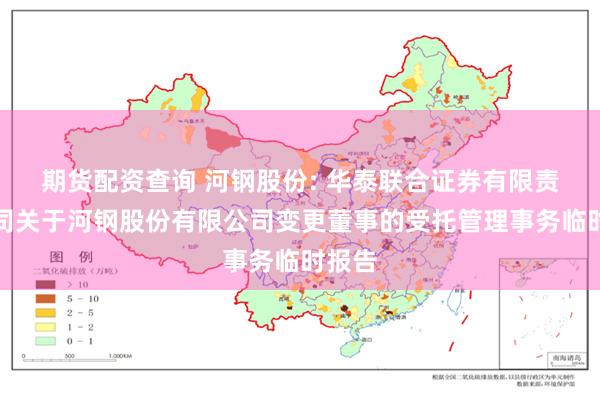 期货配资查询 河钢股份: 华泰联合证券有限责任公司关于河钢股份有限公司变更董事的受托管理事务临时报告