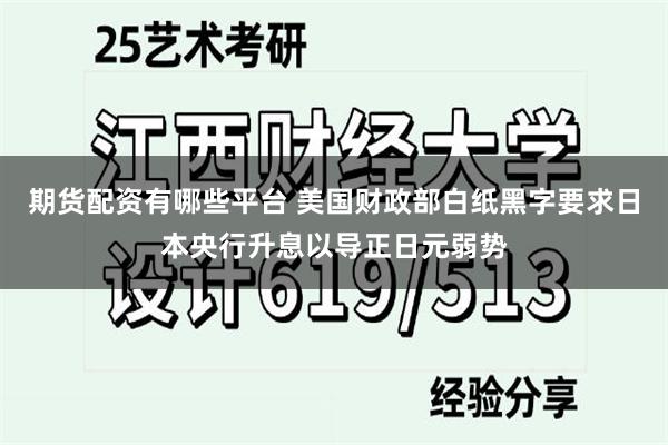 期货配资有哪些平台 美国财政部白纸黑字要求日本央行升息以导正日元弱势